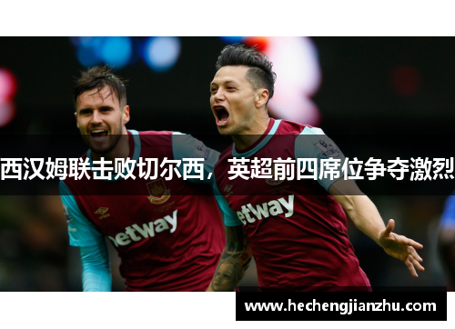 西汉姆联击败切尔西，英超前四席位争夺激烈