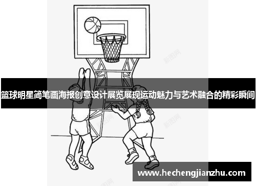 篮球明星简笔画海报创意设计展览展现运动魅力与艺术融合的精彩瞬间